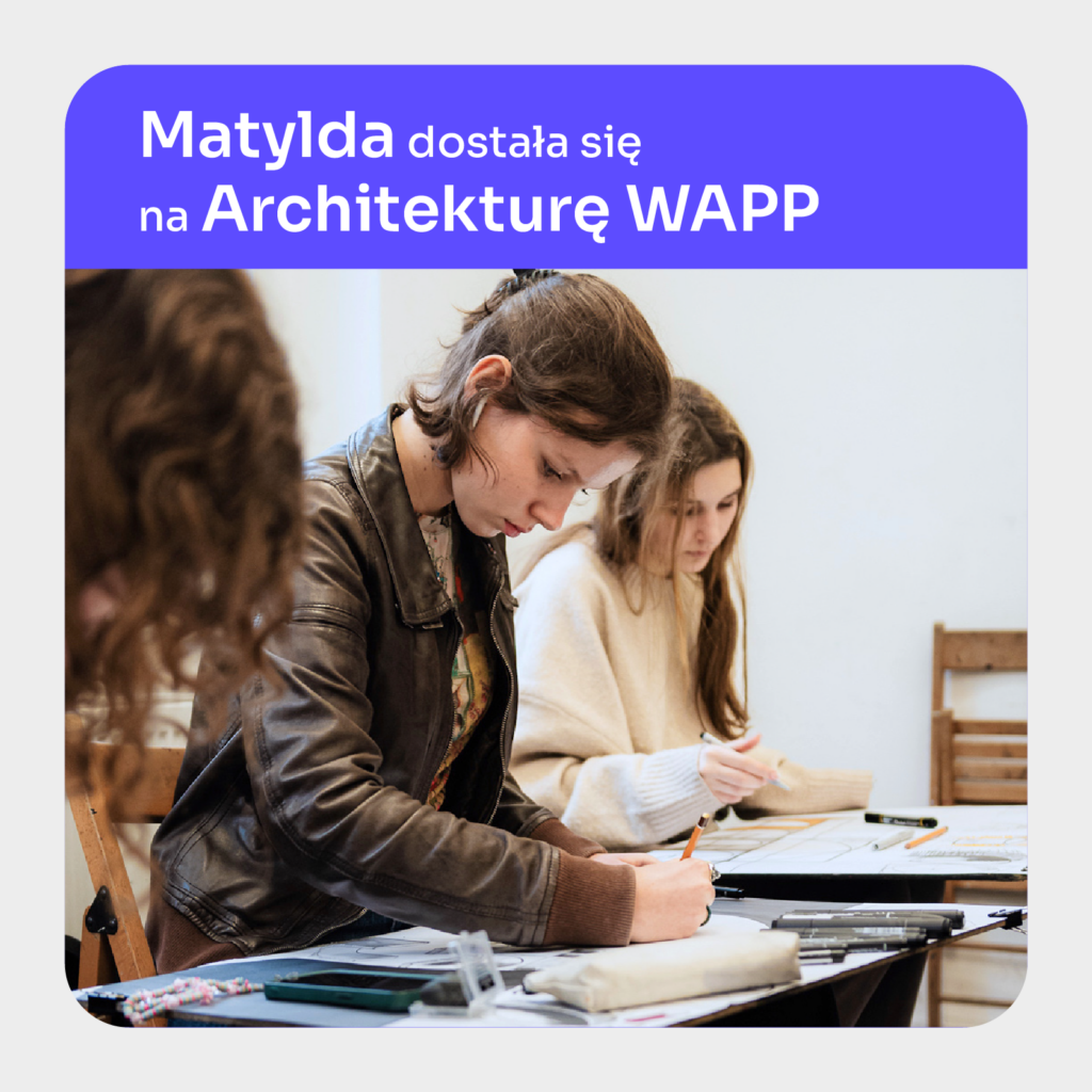 Matylda dostała się na Architekturę WAPP
