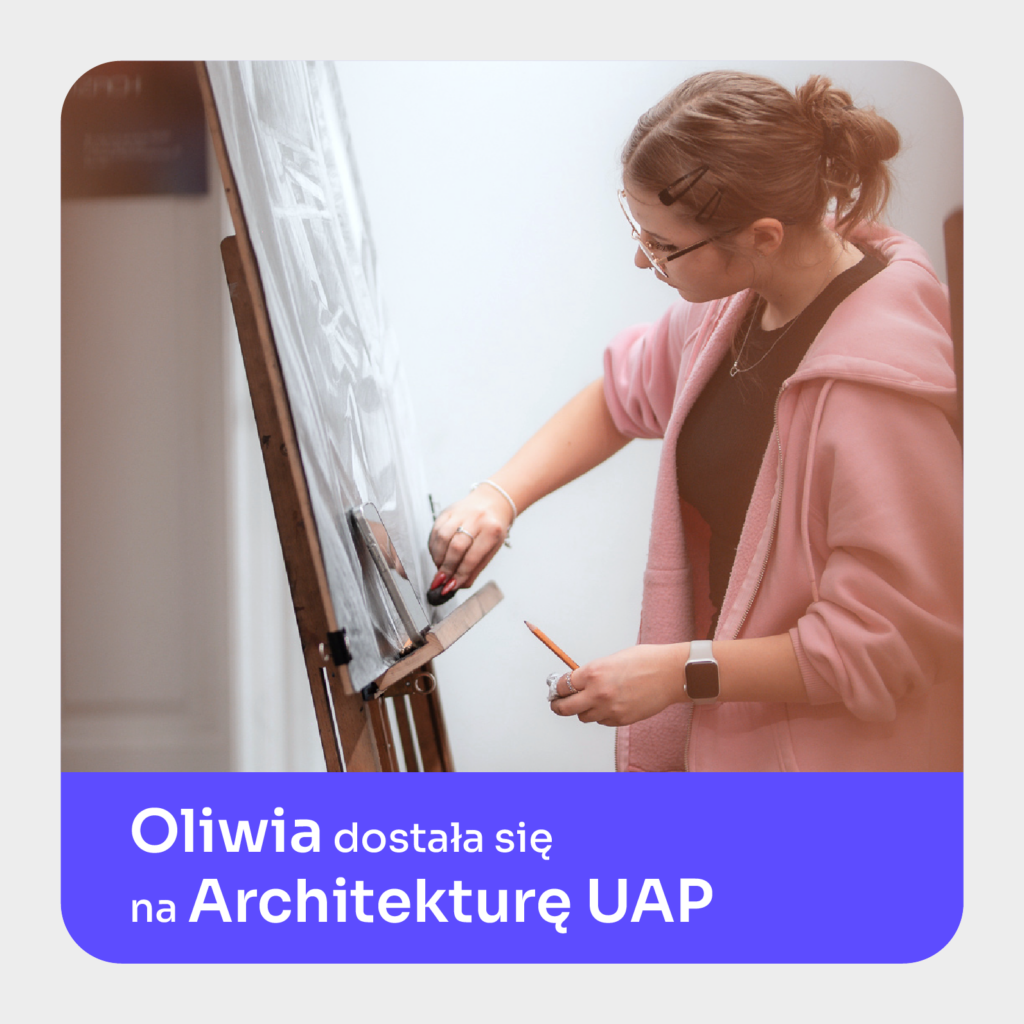 Oliwia dostała się na Architekturę UAP
